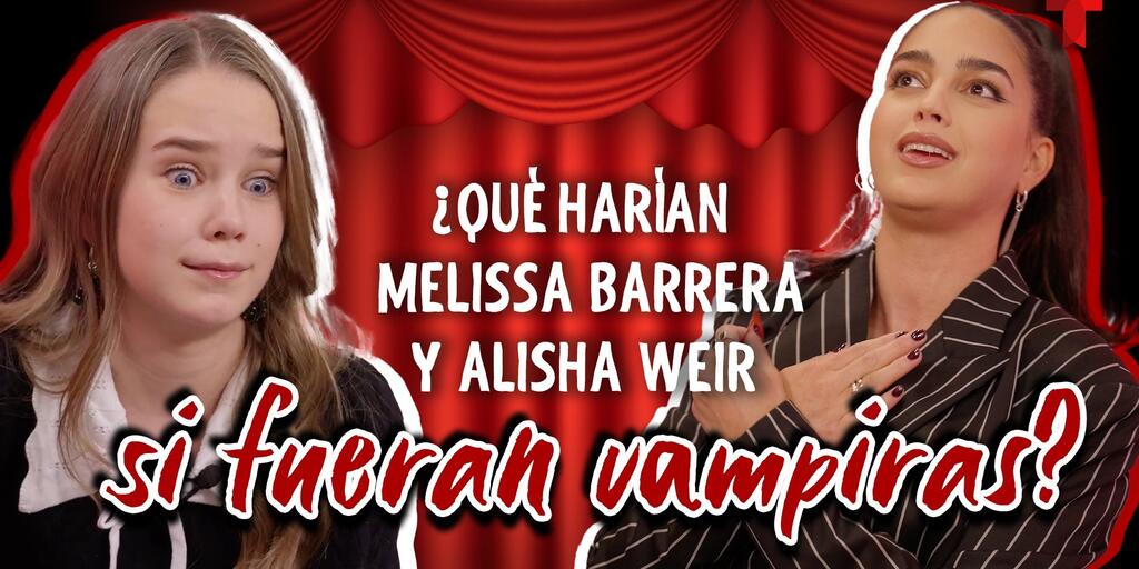 Melissa Barrera y Alisha Weir son puestas a prueba y revelan qué harían si fueran vampiras